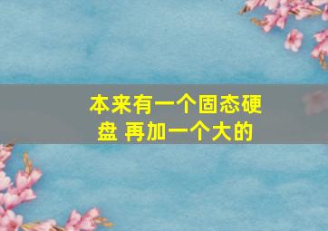 本来有一个固态硬盘 再加一个大的